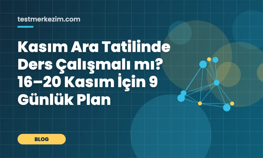 Kasım Ara Tatilinde Ders Çalışmalı mı? 16–20 Kasım İçin 9 Günlük Plan