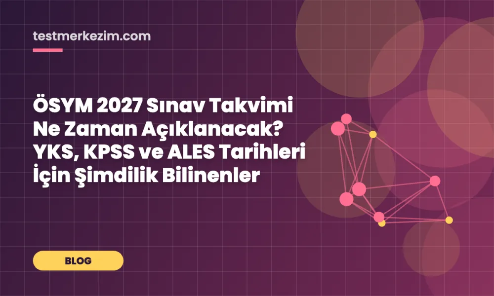 ÖSYM 2027 Sınav Takvimi Ne Zaman Açıklanacak? YKS, KPSS ve ALES Tarihleri İçin Şimdilik Bilinenler